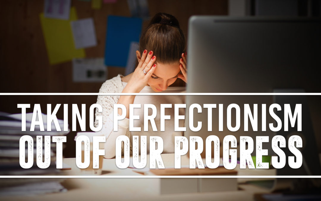 Taking Perfectionism Out of Our Progress