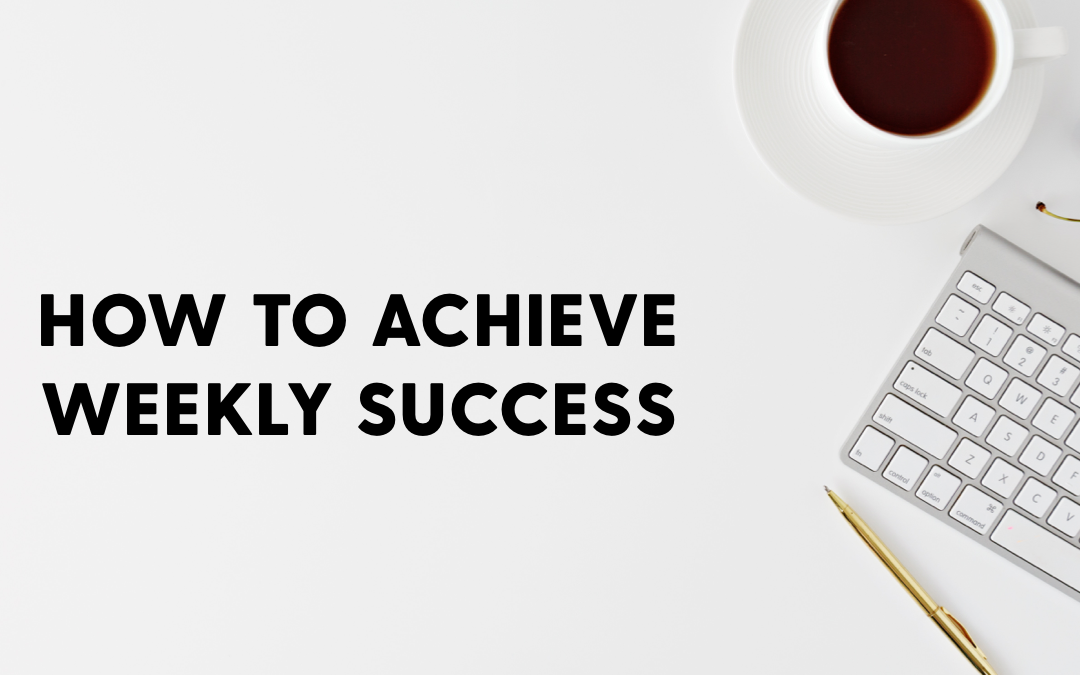 How To Achieve Weekly Success