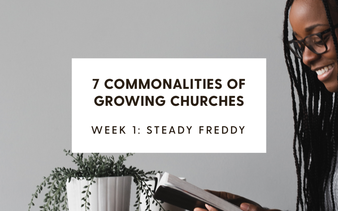 7 Commonalities of Growing Churches Week 1: Steady Freddy
