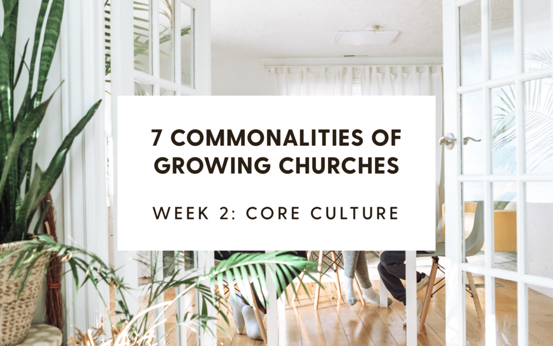 7 Commonalities of Growing Churches Week 2: Core Culture