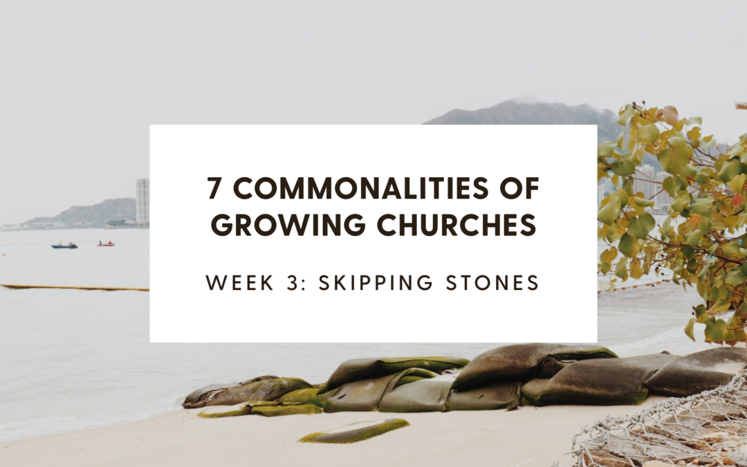 7 Commonalities of Growing Churches Week 3: Skipping Stones