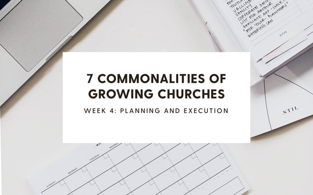 7 Commonalities of Growing Churches Week 4: Planning and Execution