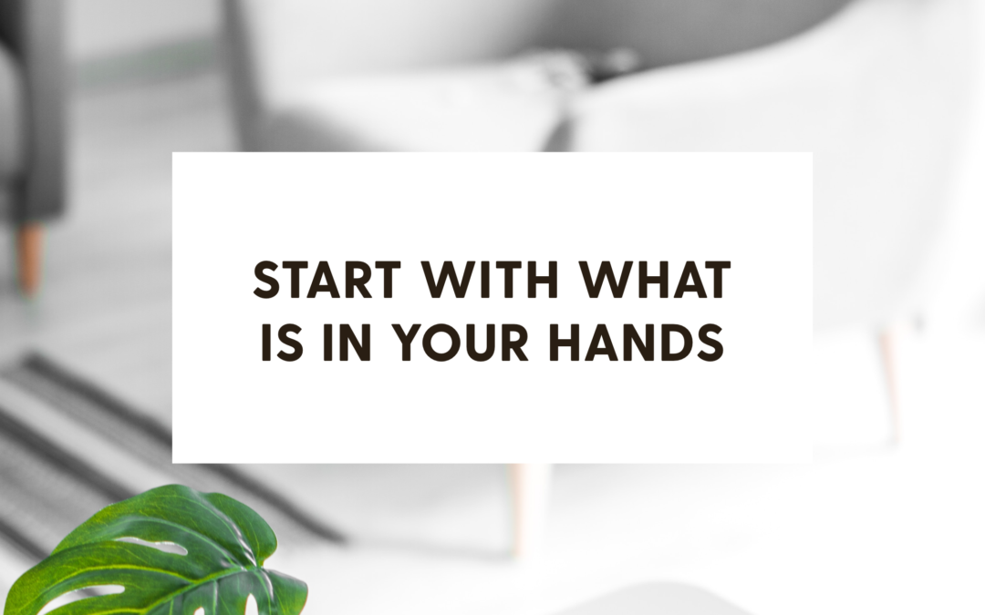 Start With What Is In Your Hands